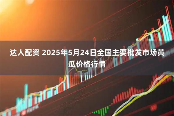 达人配资 2025年5月24日全国主要批发市场黄瓜价格行情