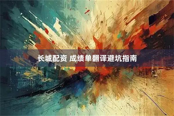 长城配资 成绩单翻译避坑指南