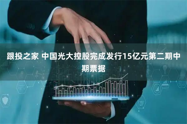 跟投之家 中国光大控股完成发行15亿元第二期中期票据